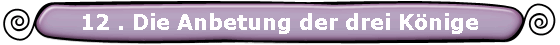 12 . Die Anbetung der drei K�nige