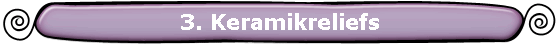 3. Keramikreliefs