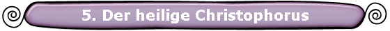 5. Der heilige Christophorus